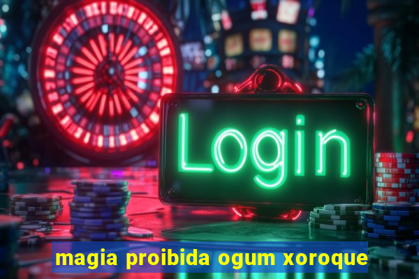 magia proibida ogum xoroque